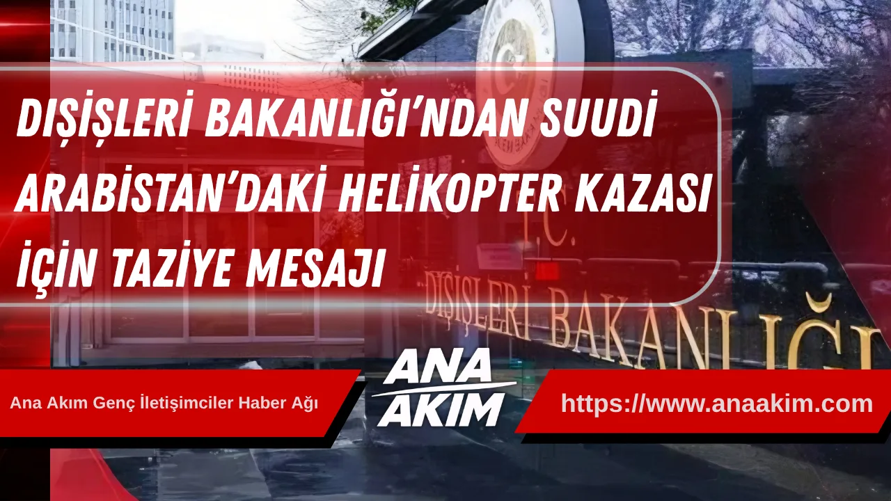 Dışişleri Bakanlığı’ndan Suudi Arabistan’daki Helikopter Kazası İçin Taziye Mesajı