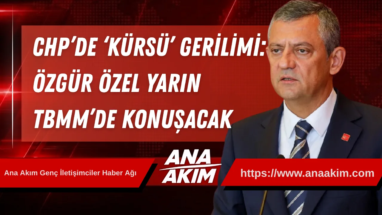CHP’de ‘Kürsü’ Gerilimi: Özgür Özel Yarın TBMM’de Konuşacak