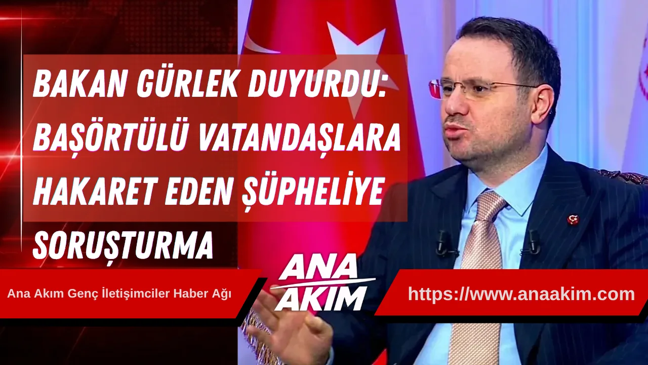 Adalet Bakanı Akın Gürlek Duyurdu: Başörtülü Vatandaşlara Hakaret Eden Şüpheliye Soruşturma