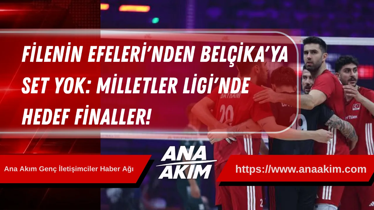Filenin Efeleri'nden Belçika'ya Set Yok: Milletler Ligi'nde Hedef Finaller!