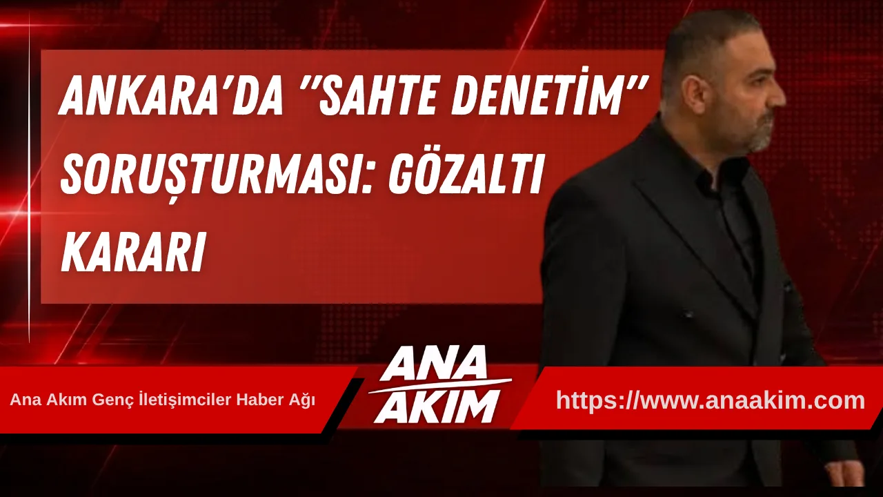 Ankara'da "Sahte Denetim" Soruşturması: Gözaltı Kararı