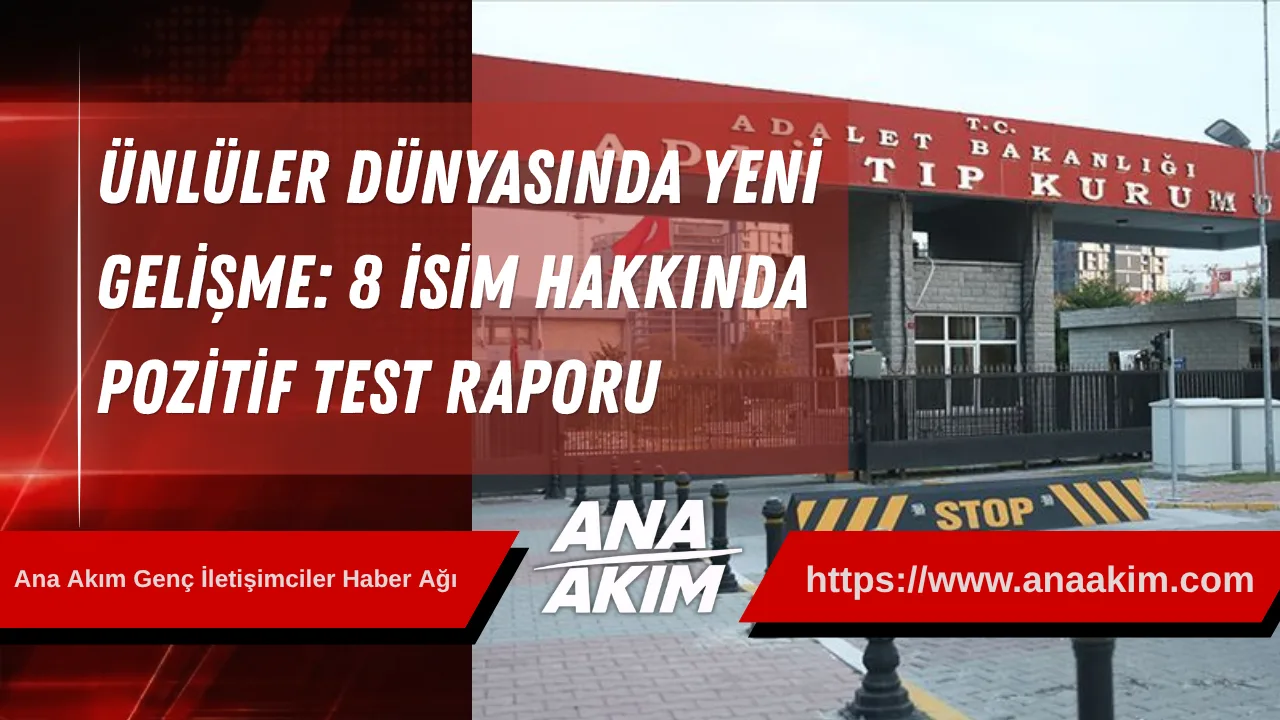 Ünlüler Dünyasını Sarsan Soruşturmada Yeni Gelişme: 8 İsim Hakkında Pozitif Test Raporu