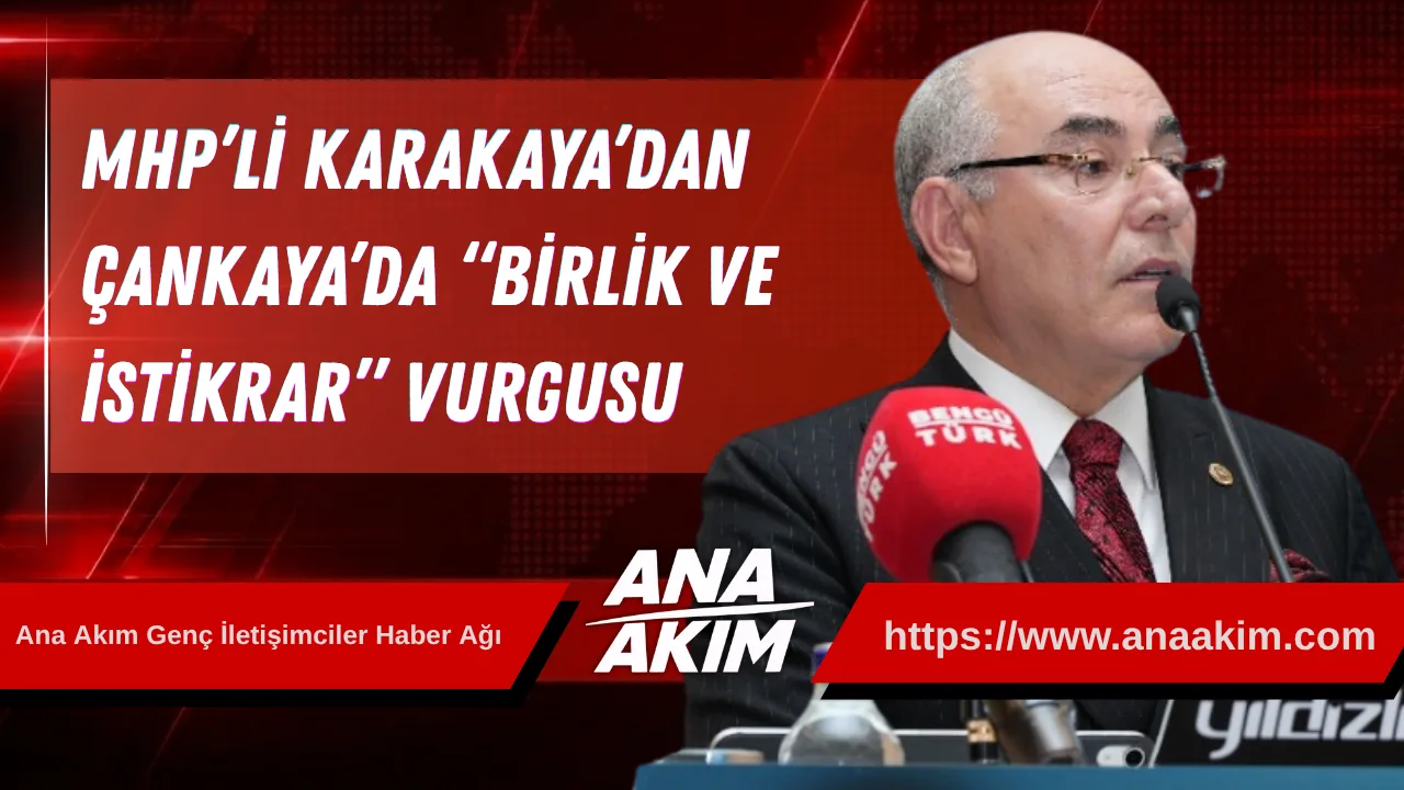 MHP’li Karakaya’dan Çankaya’da “Birlik ve İstikrar” Vurgusu