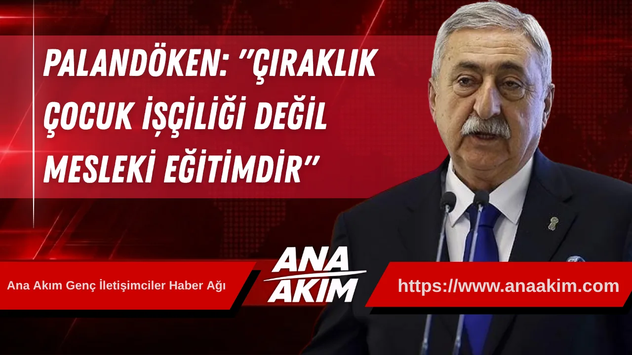 Palandöken: "Çıraklık Çocuk İşçiliği Değil, Mesleki Eğitimdir"