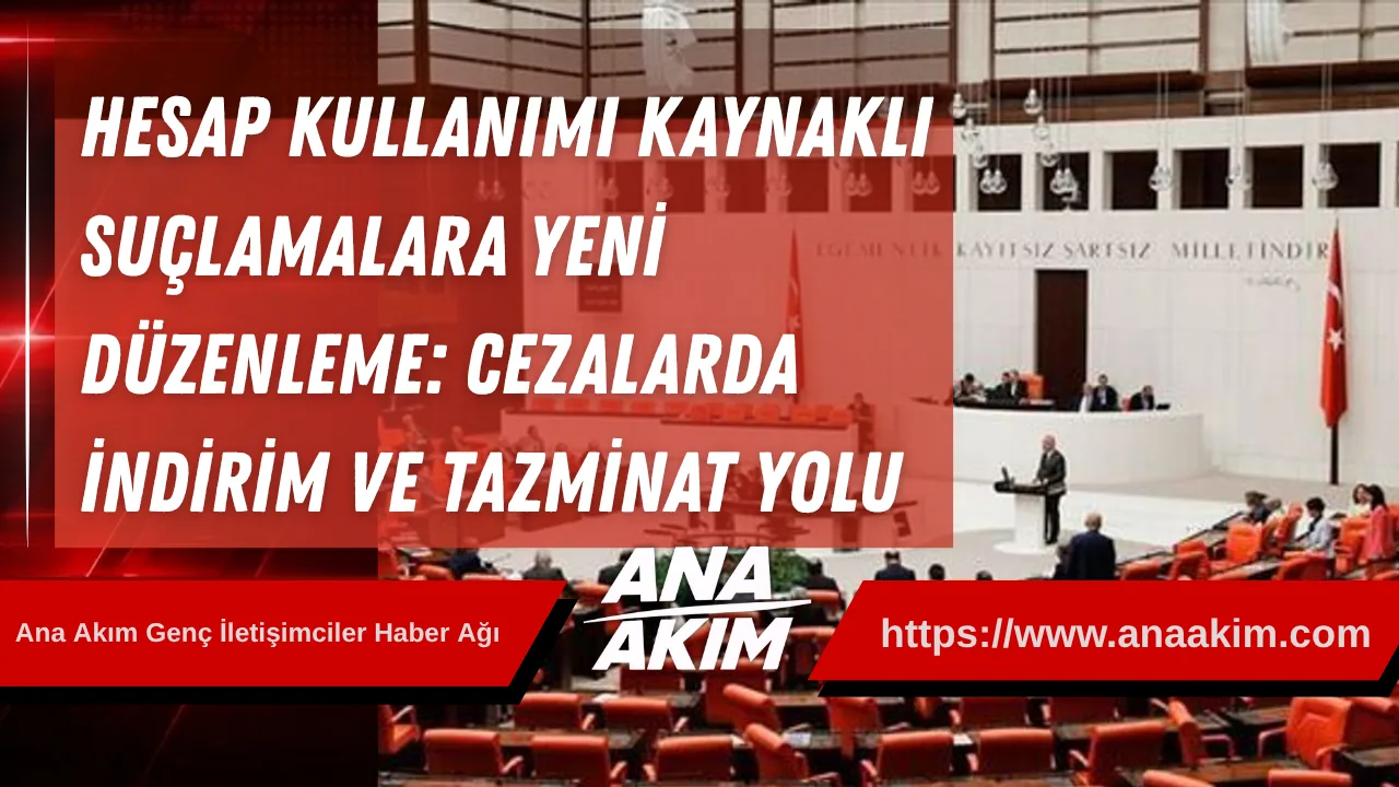 Hesap Kullanımı Kaynaklı Suçlamalara Yeni Düzenleme: Cezalarda İndirim ve Tazminat Yolu