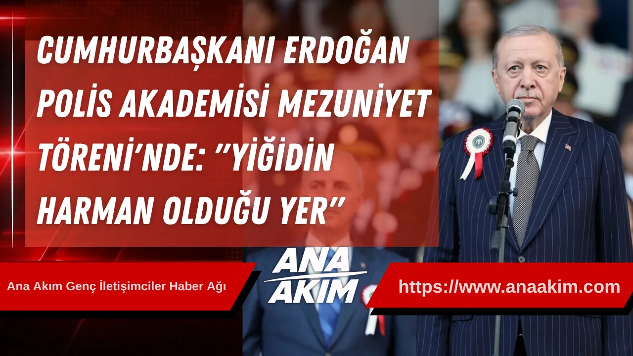 Cumhurbaşkanı Erdoğan Polis Akademisi Mezuniyet Töreni'nde: "Yiğidin Harman Olduğu Yer"