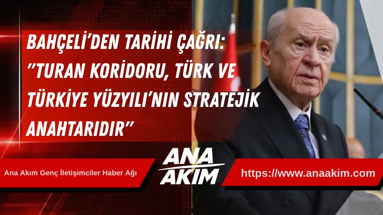 Bahçeli’den Tarihi Çağrı: "Turan Koridoru, Türk ve Türkiye Yüzyılı’nın Stratejik Anahtarıdır"