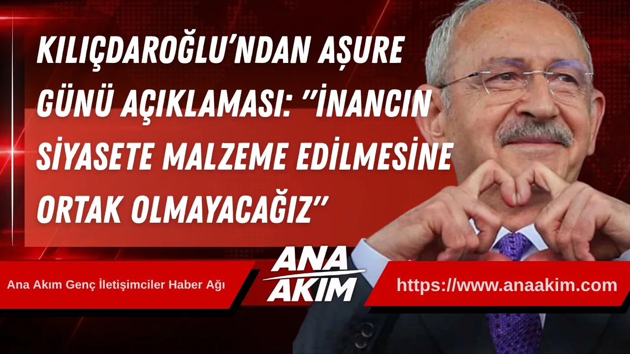 Kemal Kılıçdaroğlu’ndan Aşure Günü Açıklaması: "İnancın Siyasete Malzeme Edilmesine Ortak Olmayacağız"