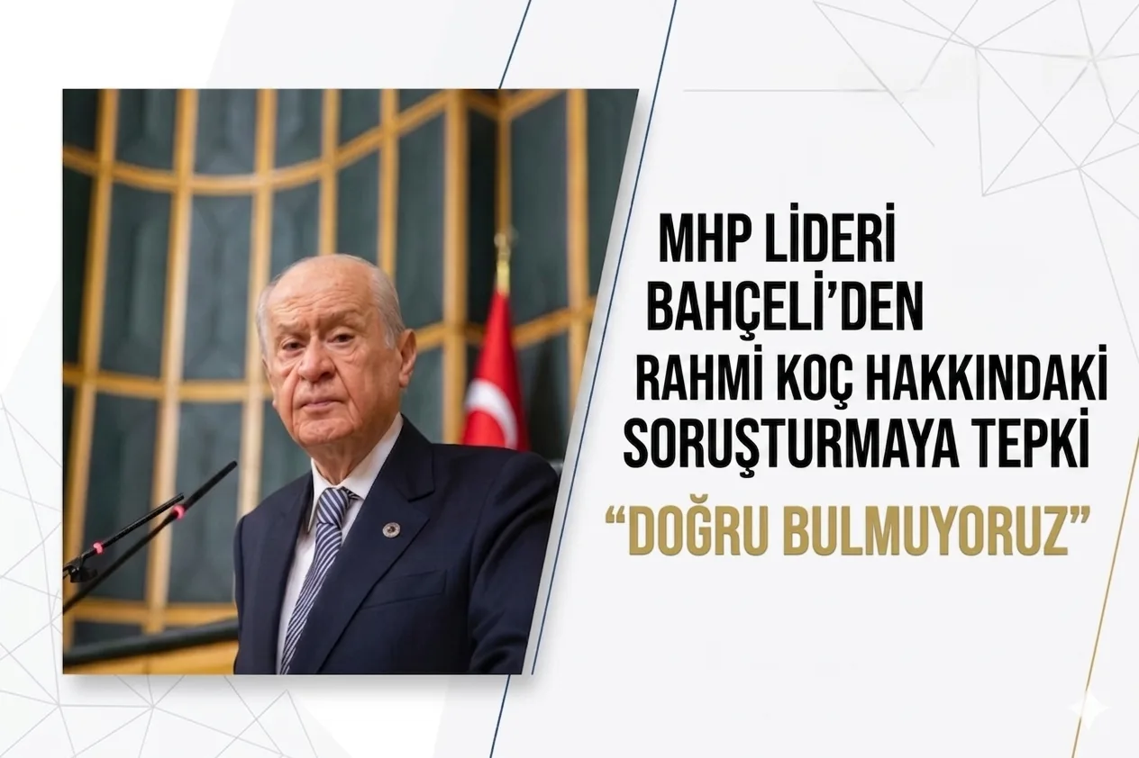 MHP Lideri Bahçeli'den Rahmi Koç Hakkındaki Soruşturmaya Tepki: "Doğru Bulmuyoruz"