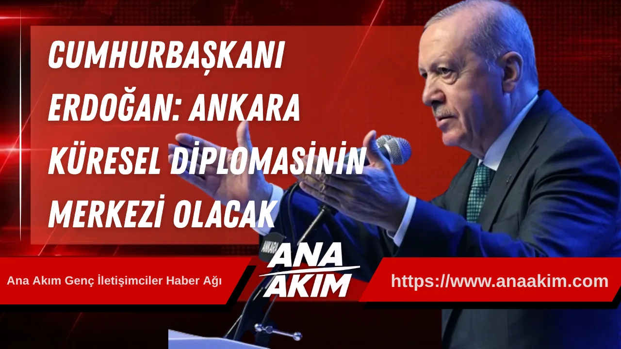 Cumhurbaşkanı Erdoğan: Ankara Küresel Diplomasinin Merkezi Olacak