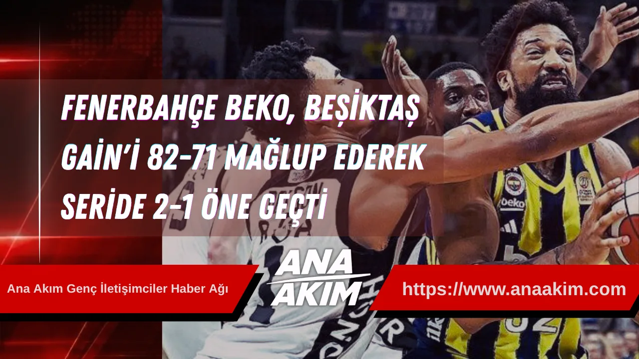 Fenerbahçe Beko, Beşiktaş GAİN'i 82-71 mağlup ederek seride 2-1 öne geçti