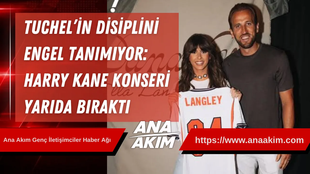Tuchel’in Disiplini Engel Tanımıyor: Harry Kane Konseri Yarıda Bıraktı