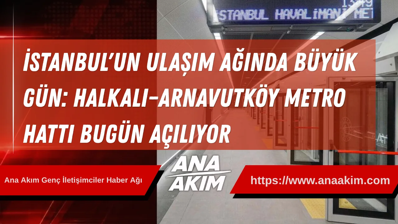İstanbul'un Ulaşım Ağında Büyük Gün: Halkalı–Arnavutköy Metro Hattı Bugün Açılıyor