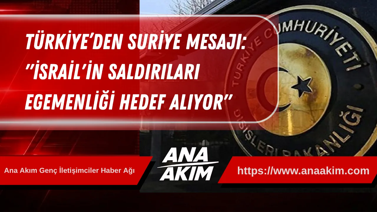 Türkiye’den Suriye Mesajı: "İsrail'in Saldırıları Egemenliği Hedef Alıyor"