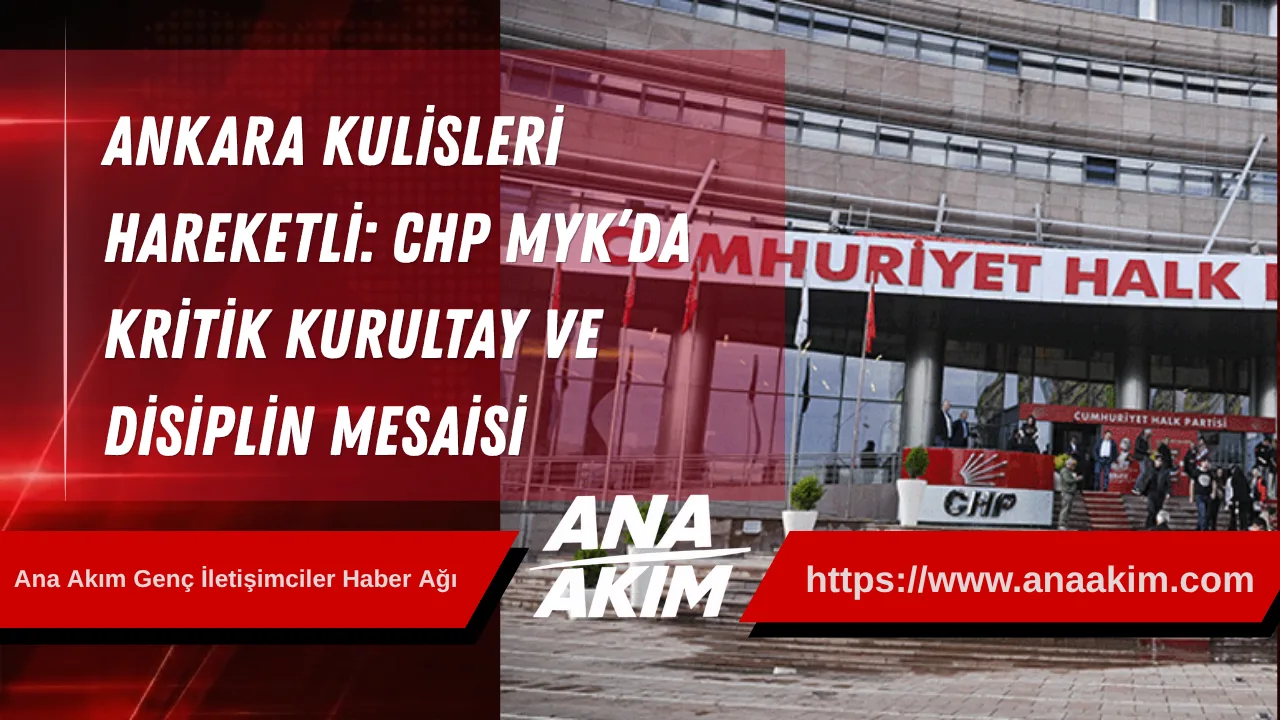 Ankara Kulisleri Hareketli: Chp Myk’da Kritik Kurultay Ve Disiplin Mesaisi