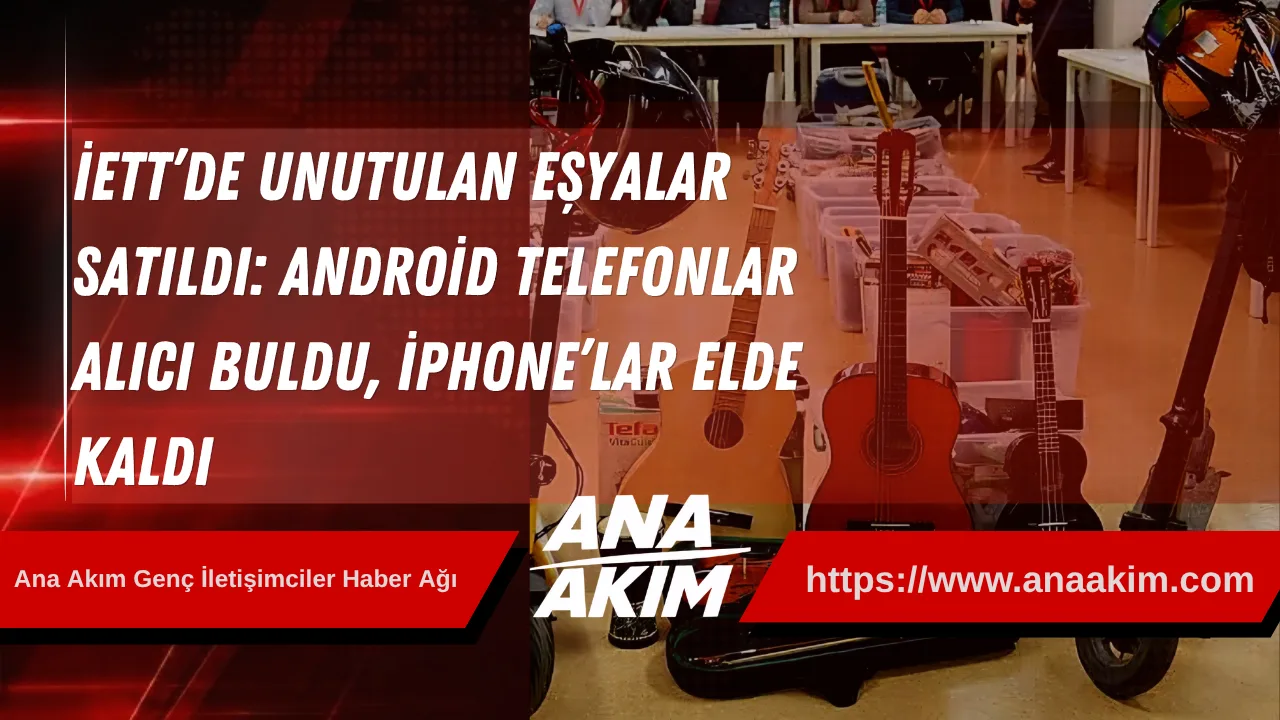 İETT’de Unutulan Eşyalar Satıldı: Android Telefonlar Alıcı Buldu, iPhone’lar Elde Kaldı