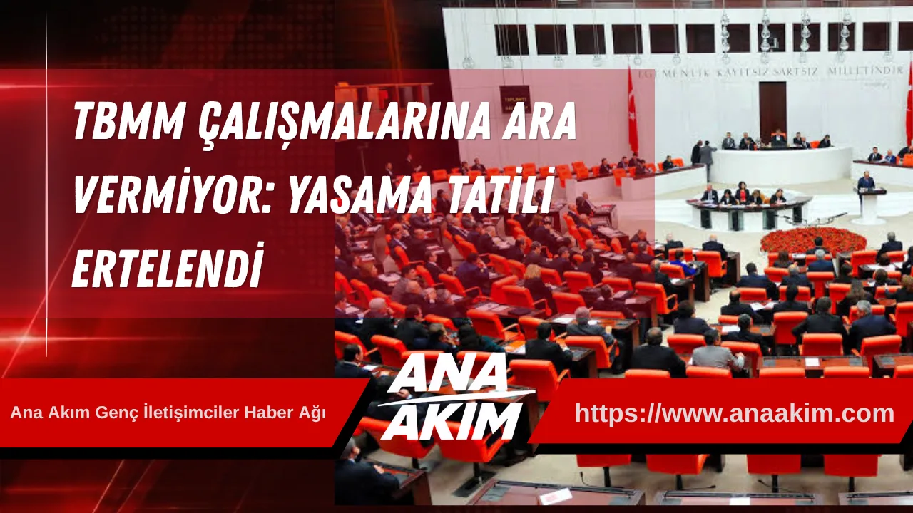 TBMM Çalışmalarına Ara Vermiyor: Yasama Tatili Ertelendi