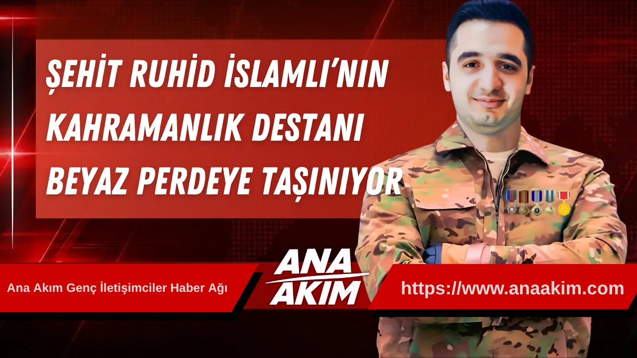Şehit Ruhid İslamlı’nın Kahramanlık Destanı Beyaz Perdeye Taşınıyor