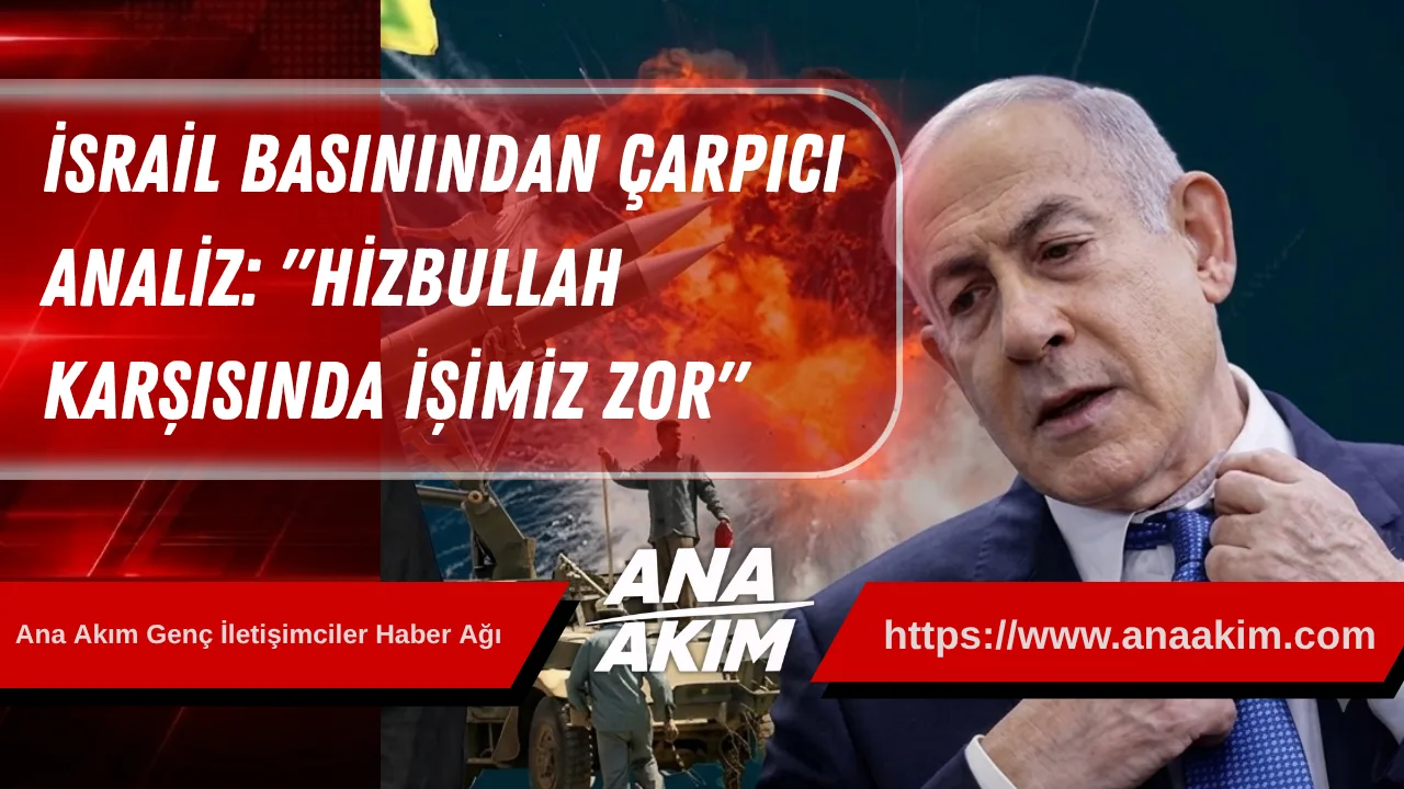 İsrail Basınından Çarpıcı Analiz: "Hizbullah Karşısında İşimiz Zor"