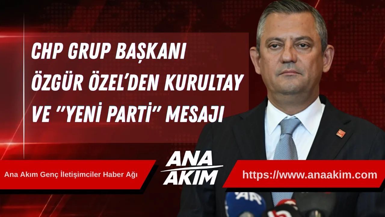 CHP Grup Başkanı Özgür Özel’den Kurultay ve "Yeni Parti" Mesajı