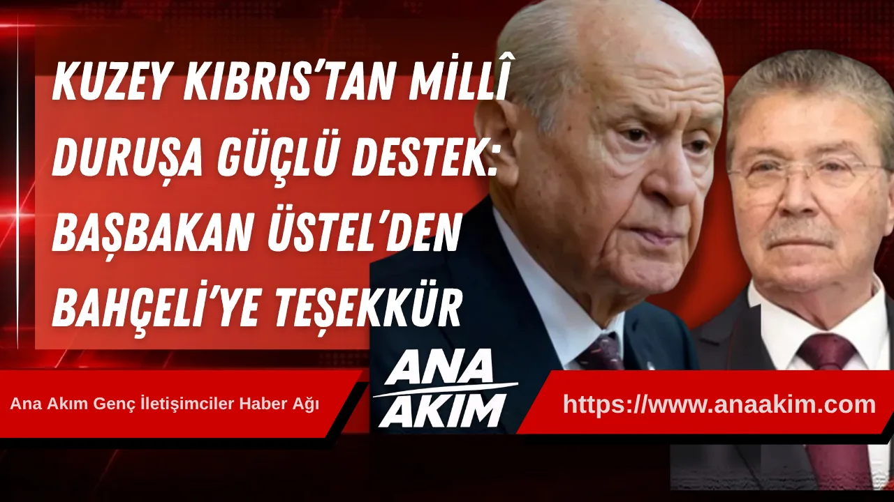 Kuzey Kıbrıs’tan Millî Duruşa Güçlü Destek: Başbakan Üstel’den Bahçeli’ye Teşekkür