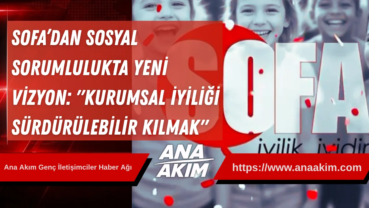 SOFA’dan Sosyal Sorumlulukta Yeni Vizyon: "Kurumsal İyiliği Sürdürülebilir Kılmak"