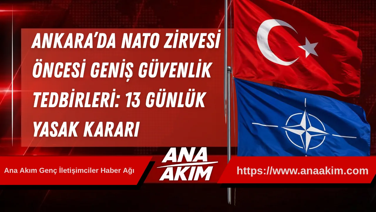 Ankara’da NATO Zirvesi Öncesi Geniş Güvenlik Tedbirleri: 13 Günlük Yasak Kararı