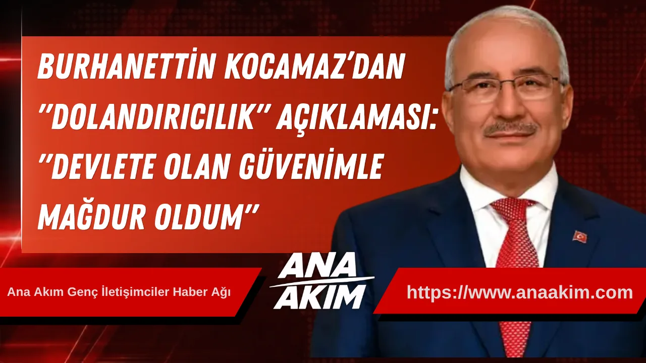 Burhanettin Kocamaz’dan "Dolandırıcılık" Açıklaması: "Devlete Olan Güvenimle Mağdur Oldum"