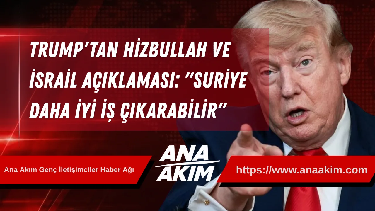 Trump'tan Hizbullah ve İsrail Açıklaması: "Suriye Daha İyi Bir İş Çıkarabilir"