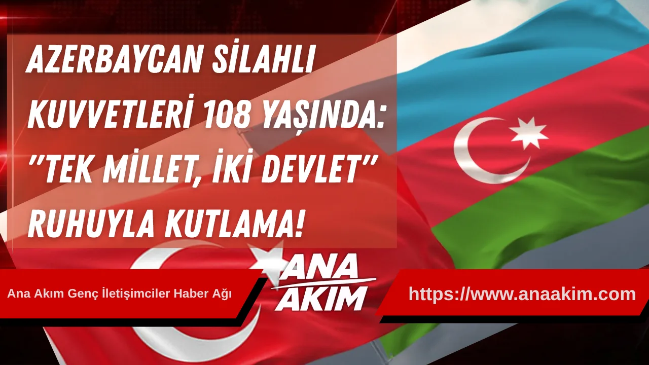 Azerbaycan Silahlı Kuvvetleri 108 Yaşında: "Tek Millet, İki Devlet" Ruhuyla Kutlama!