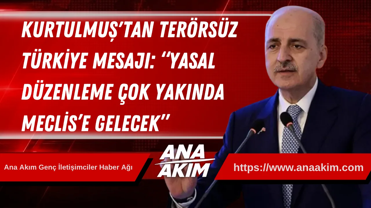 Numan Kurtulmuş’tan ‘Terörsüz Türkiye’ Mesajı: “Yasal Düzenleme Çok Yakında Meclis’e Gelecek”