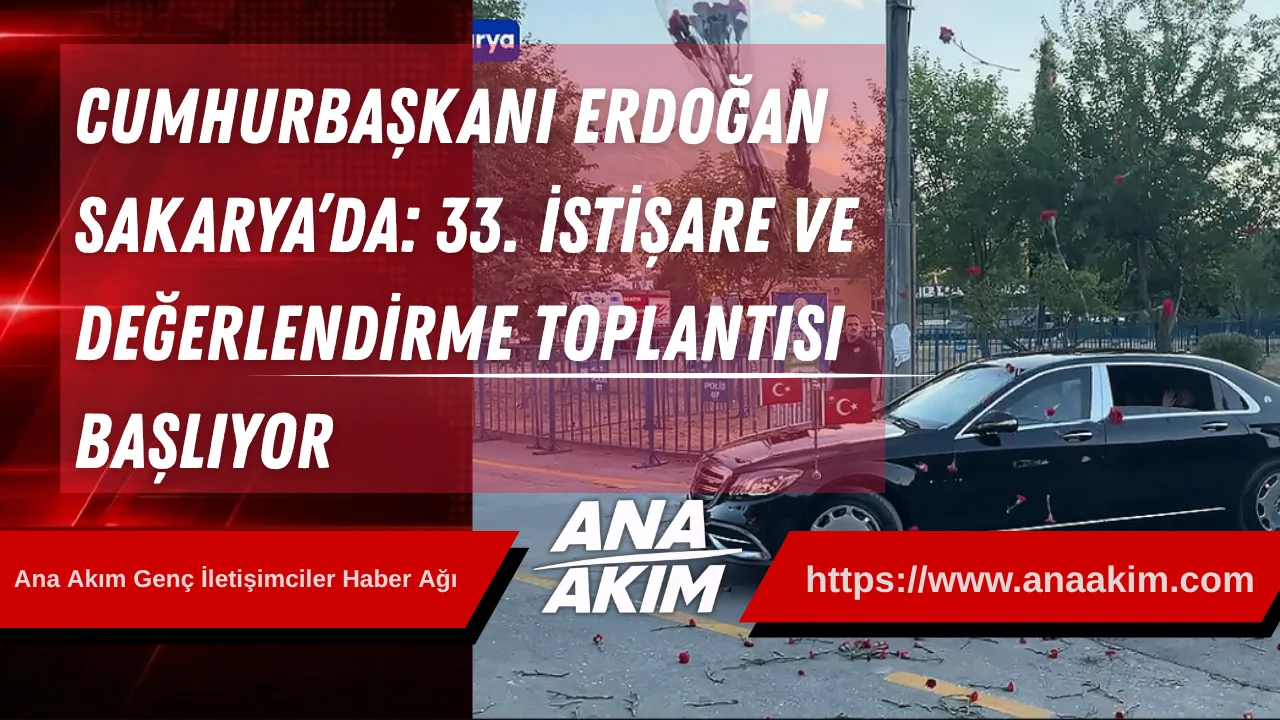 Cumhurbaşkanı Erdoğan Sakarya’da: 33. İstişare ve Değerlendirme Toplantısı Başlıyor