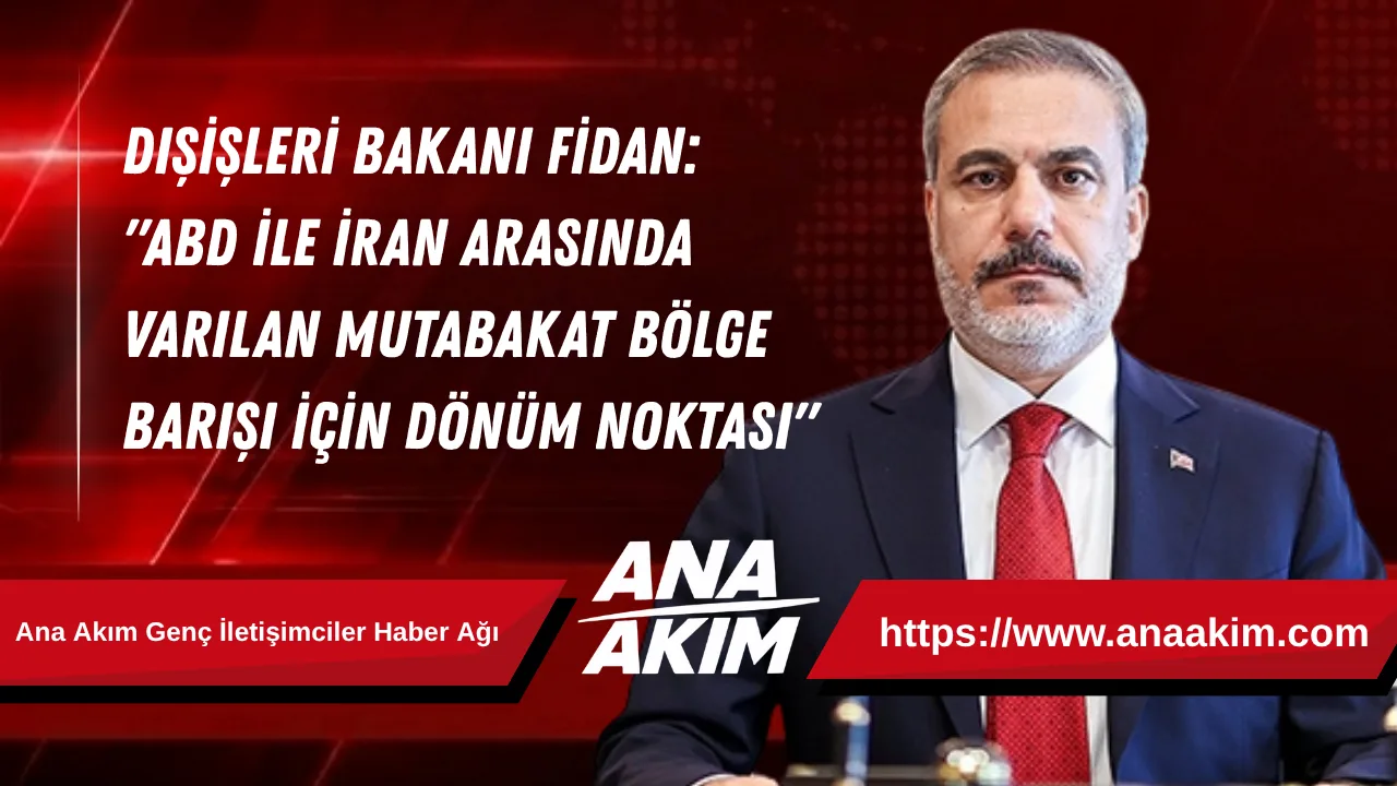 Dışişleri Bakanı Fidan: "ABD İle İran Arasında Varılan Mutabakat Bölge Barışı İçin Dönüm Noktası"