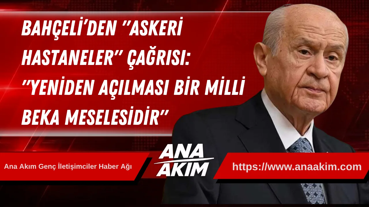 Bahçeli’den "Askeri Hastaneler" Çağrısı: "Yeniden Açılması Bir Milli Beka Meselesidir"
