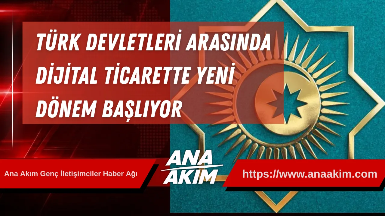 Türk Devletleri Arasında Dijital Ticarette Yeni Dönem Başlıyor