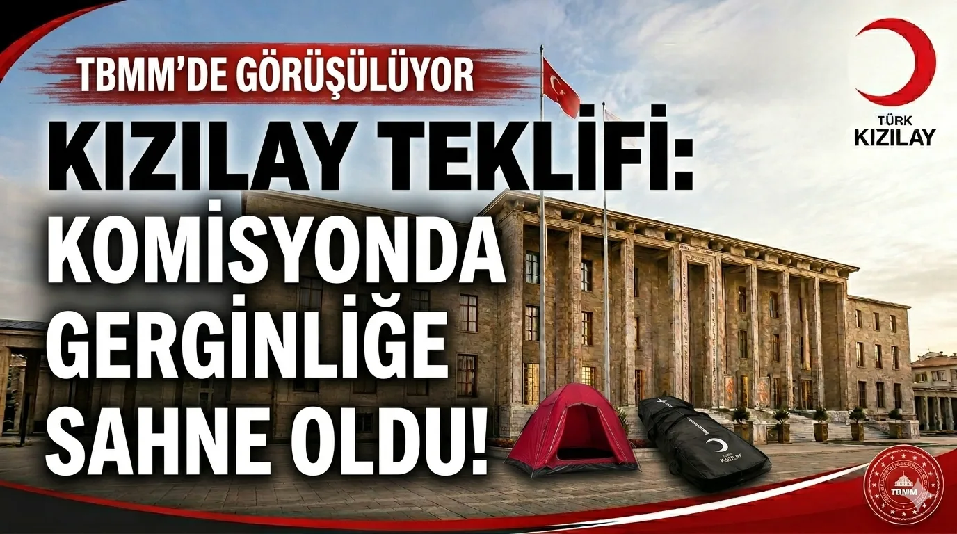 Kızılay Teklifi Komisyonda Gerginliğe Sahne Oldu: Çadır ve Cenaze Torbası Tartışması