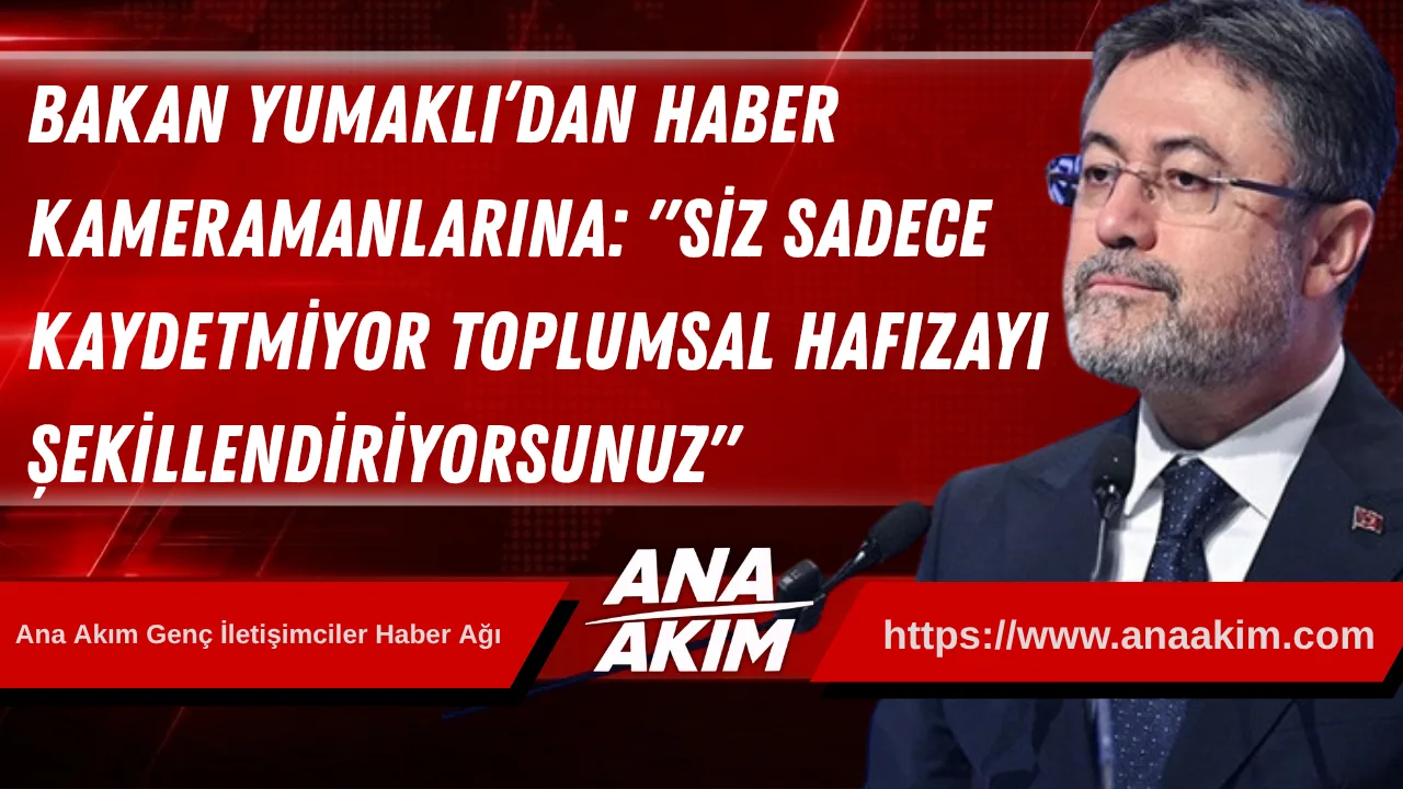 Bakan Yumaklı’dan Haber Kameramanlarına Övgü: "Siz Sadece Kaydetmiyor, Toplumsal Hafızayı Şekillendiriyorsunuz"