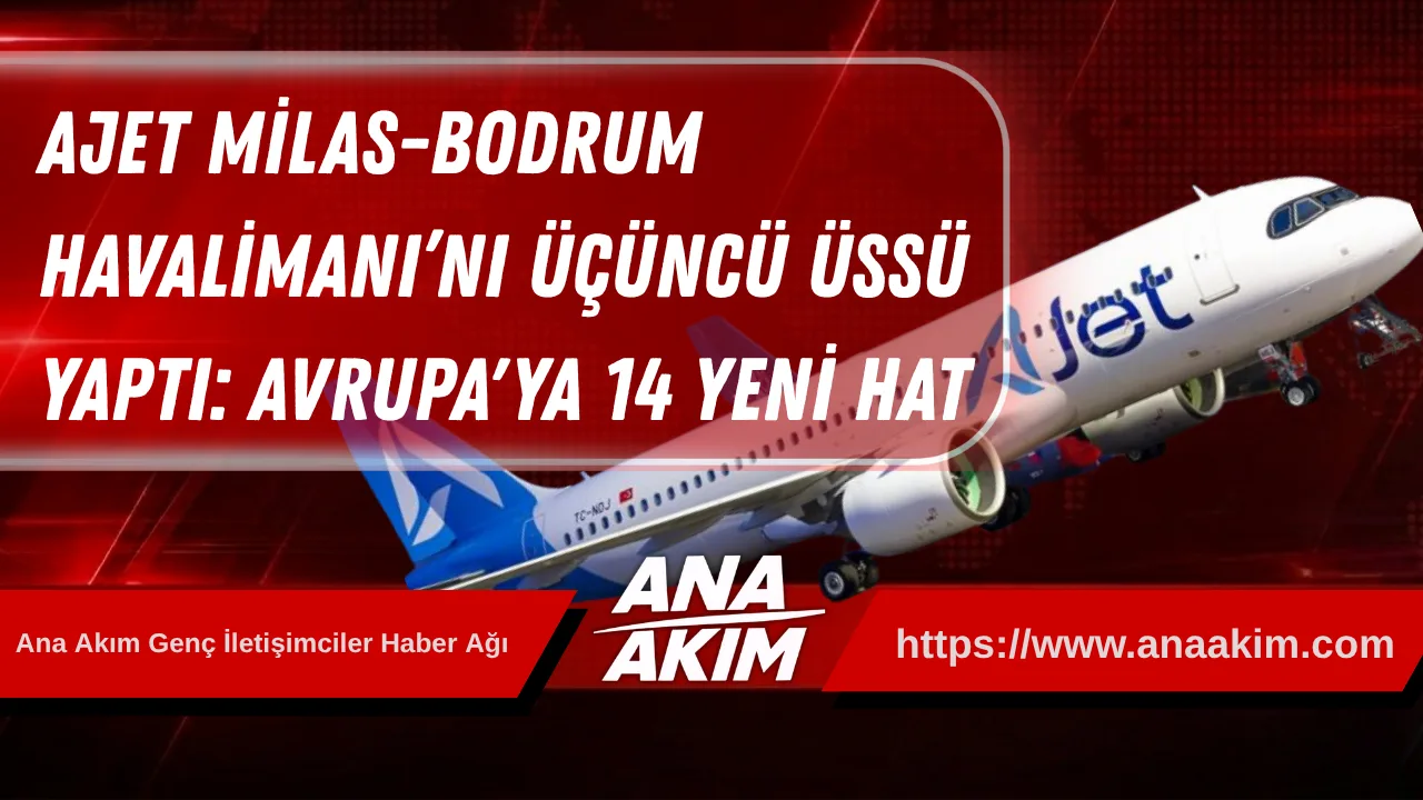 AJet, Milas-Bodrum Havalimanı’nı Üçüncü Üssü Yaptı: Avrupa'ya 14 Yeni Hat