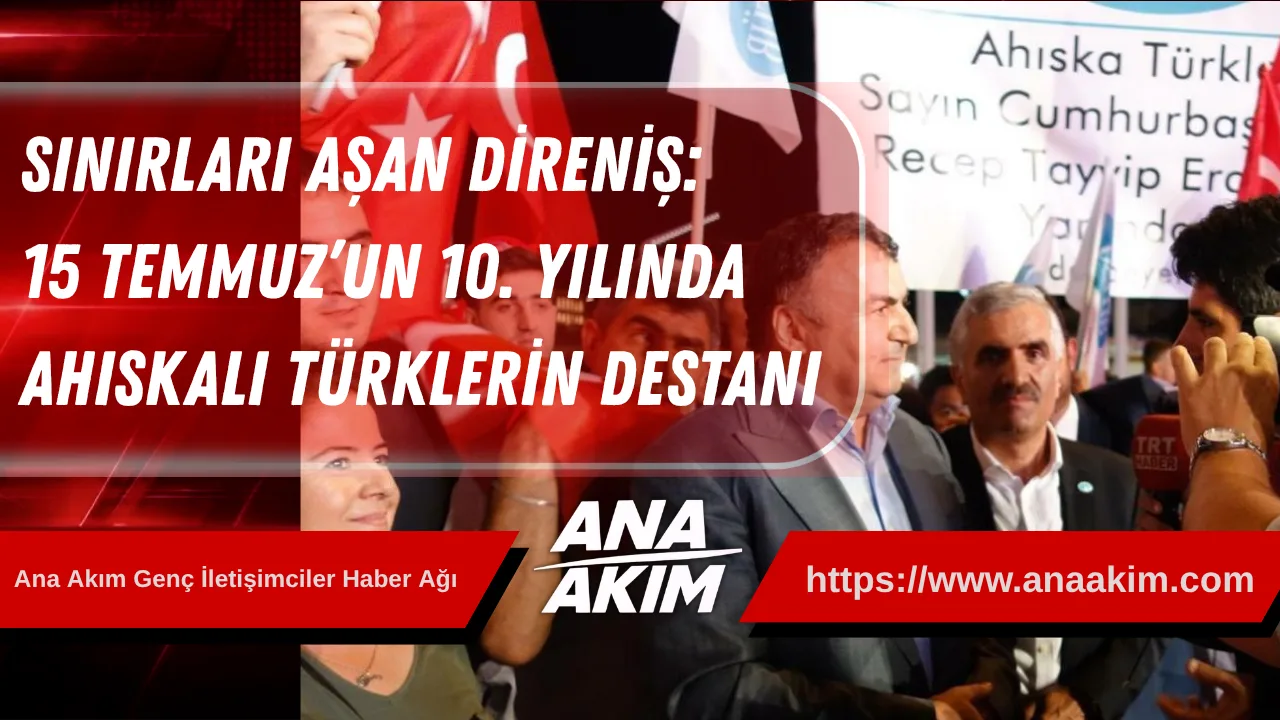 Sınırları Aşan Direniş: 15 Temmuz’un 10. Yılında Ahıskalı Türklerin Destanı