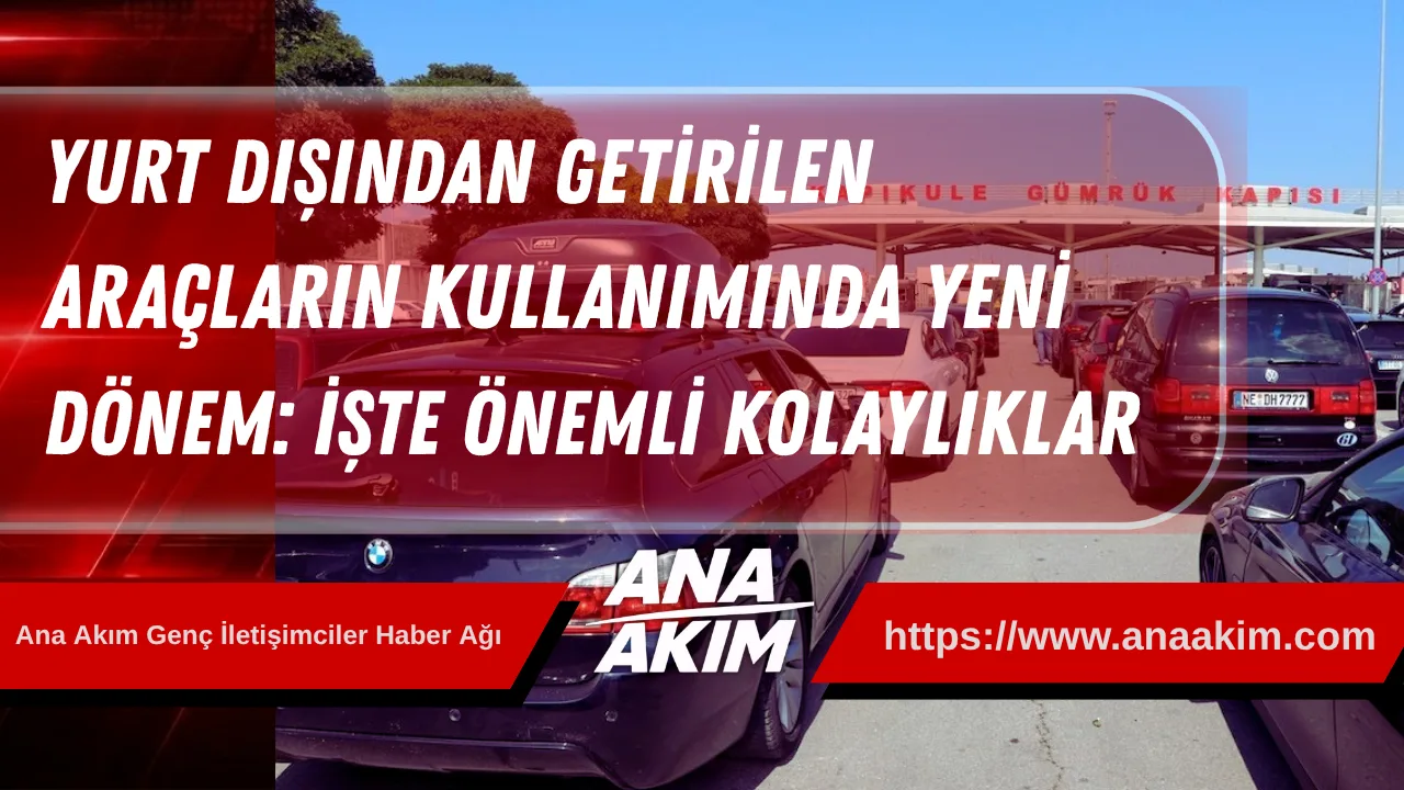 Yurt Dışından Getirilen Araçların Kullanımında Yeni Dönem: İşte Önemli Kolaylıklar