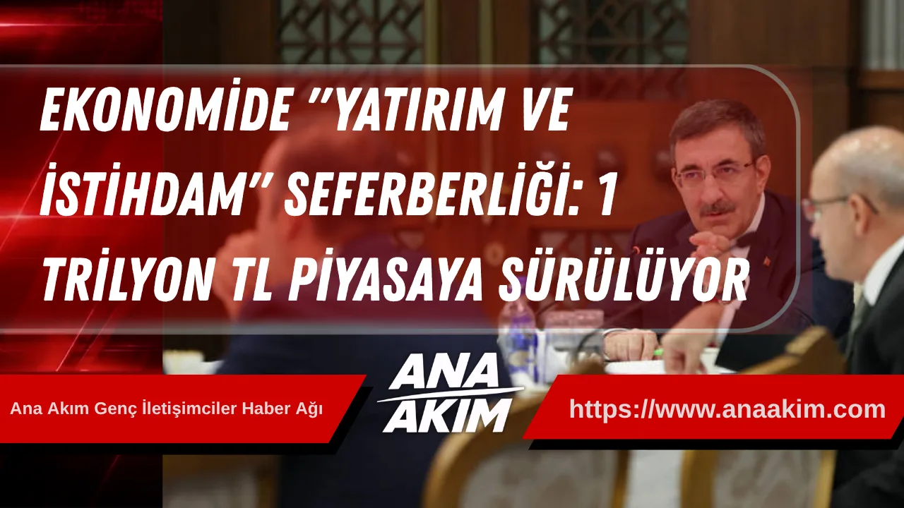 Ekonomide "Yatırım ve İstihdam" Seferberliği: 1 Trilyon TL Piyasaya Sürülüyor