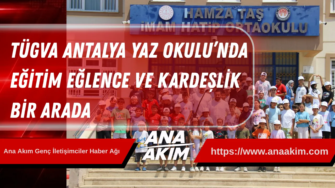 TÜGVA Antalya Yaz Okulu’nda Eğitim, Eğlence ve Kardeşlik Bir Arada