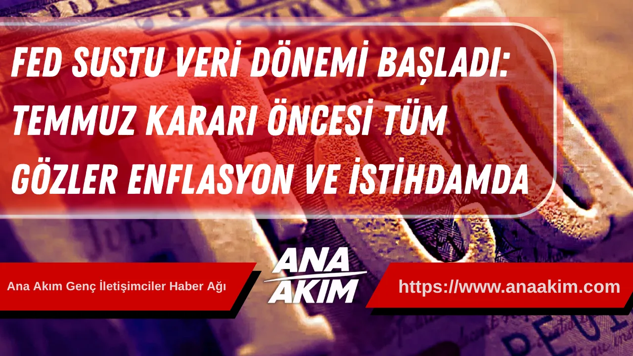 Fed Sustu Veri Dönemi Başladı: Temmuz Kararı Öncesi Tüm Gözler Enflasyon Ve İstihdamda
