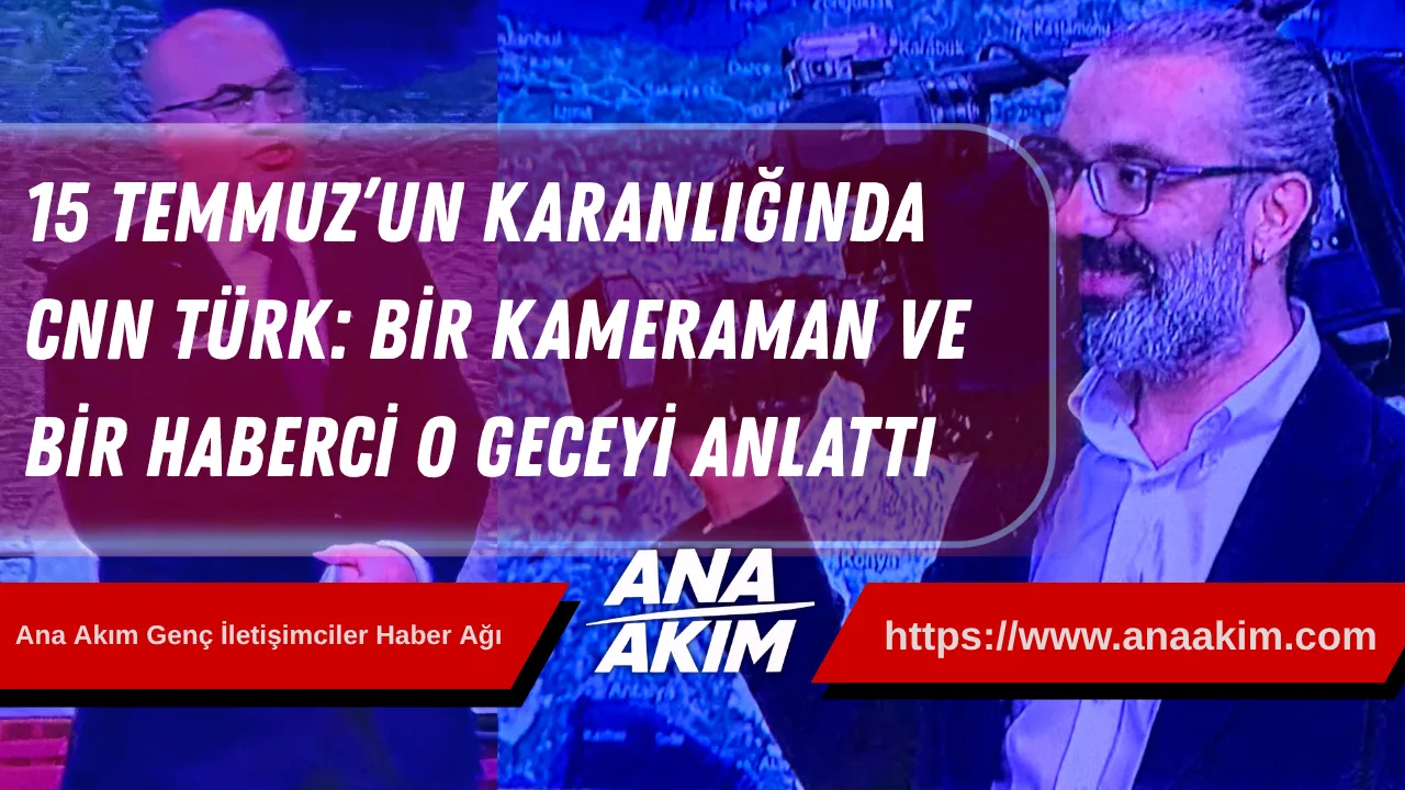 15 Temmuz’un Karanlığında CNN TÜRK: Bir Kameraman ve Bir Haberci O Geceyi Anlattı