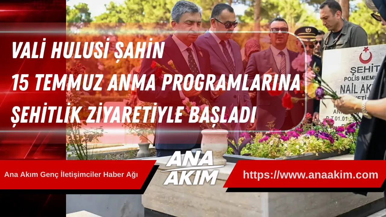 Vali Hulusi Şahin 15 Temmuz Anma Programlarına Şehitlik Ziyaretiyle Başladı