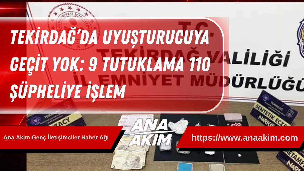 Tekirdağ’da Uyuşturucuya Geçit Yok: 9 Tutuklama, 110 Şüpheliye İşlem