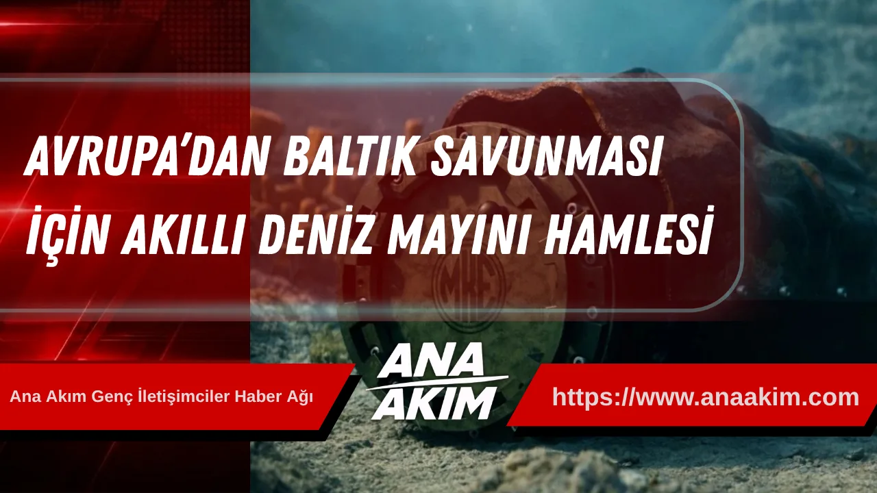 Avrupa’dan Baltık Savunması İçin Akıllı Deniz Mayını Hamlesi