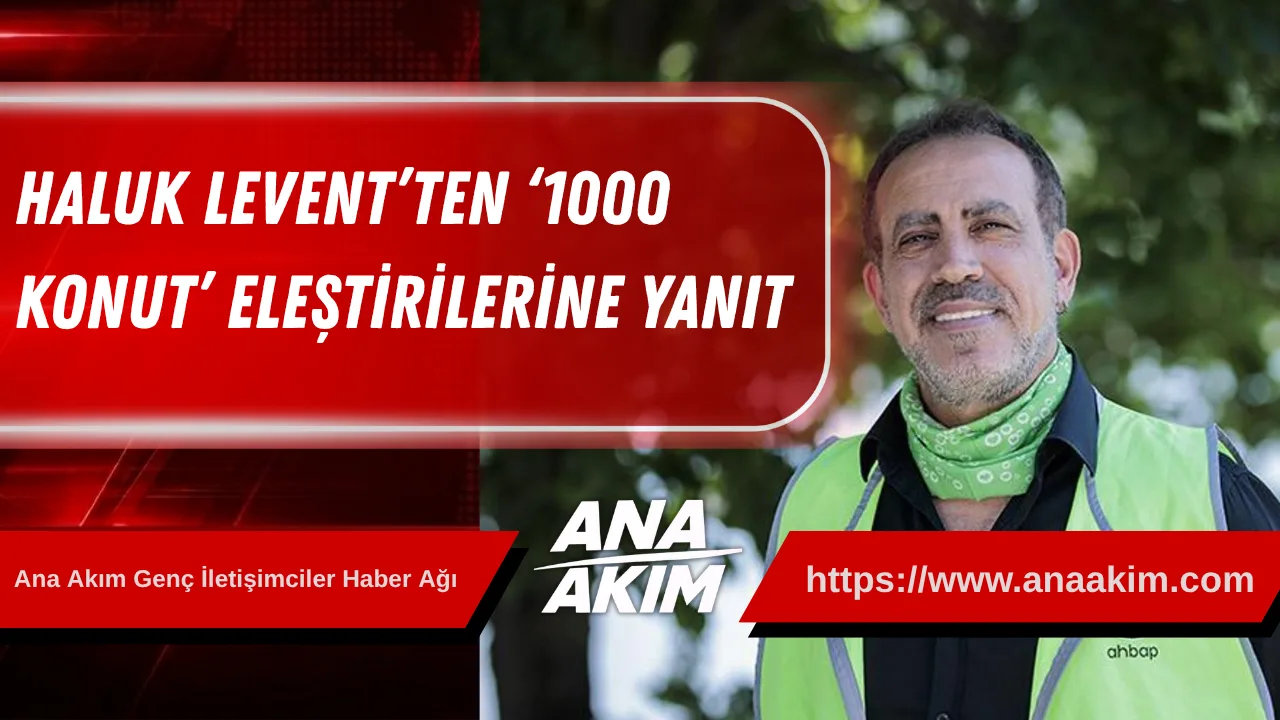 Haluk Levent’ten ‘1000 Konut’ Eleştirilerine Yanıt