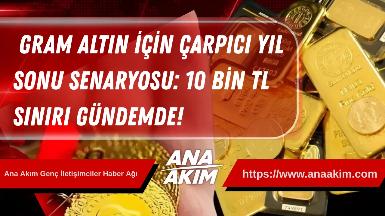 Gram Altın İçin Çarpıcı Yıl Sonu Senaryosu: 10 Bin TL Sınırı Gündemde!