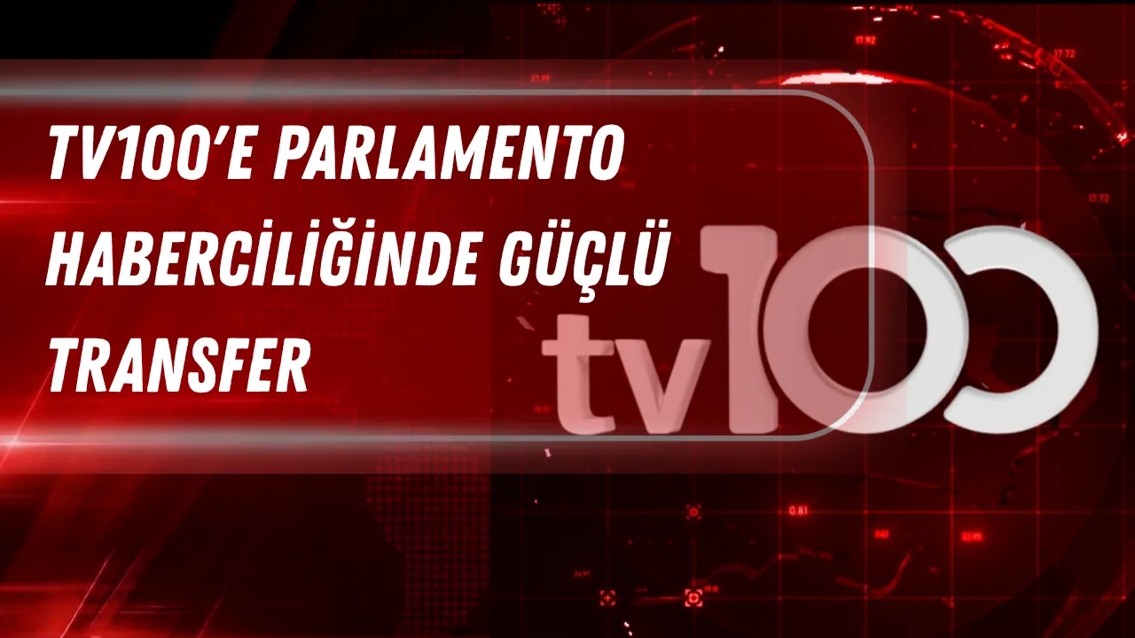 TV100'e Parlamento Haberciliğinde Güçlü Transfer